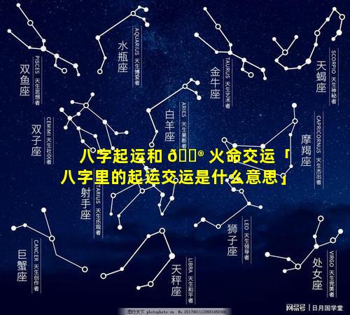 八字起运和 💮 火命交运「八字里的起运交运是什么意思」